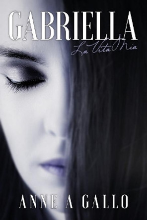 Gabriella: La Vita Mia by Anne A. Gallo 9781922444288