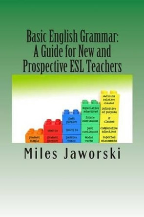 Basic English Grammar: A Guide for New and Prospective ESL Teachers: CELTA Preparation by Miles Jaworski 9781507853139