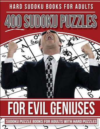 Hard Sudoku Books for Adults 400 Sudoku Puzzles for Evil Geniuses: Sudoku Puzzle Books for Adults with Hard Puzzles by Hard Sudoku Puzzles 9781543040838