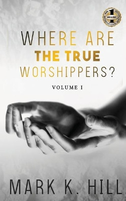Where Are the True Worshippers by Mark Hill 9781947256576