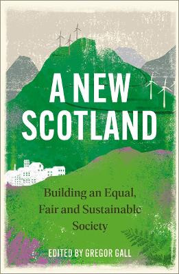 A New Scotland: Building an Equal, Fair and Sustainable Society Gregor Gall 9780745345079