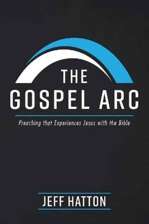 The Gospel Arc by Jeff Hatton 9781725270626