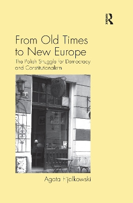 From Old Times to New Europe: The Polish Struggle for Democracy and Constitutionalism by Agata Fijalkowski 9780367602758