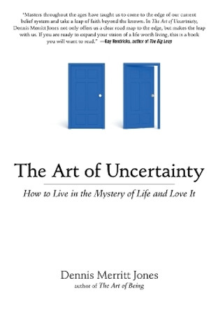 Art of Uncertainty: How to Live in the Mystery of Life and Love it by Dennis Merritt Jones 9781585428724