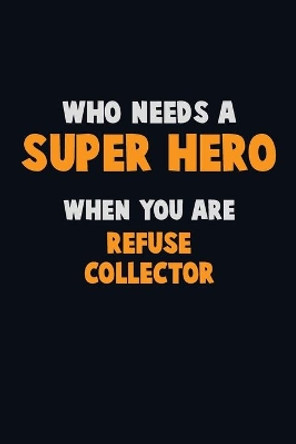 Who Need A SUPER HERO, When You Are Refuse Collector: 6X9 Career Pride 120 pages Writing Notebooks by Emma Loren 9781673871500