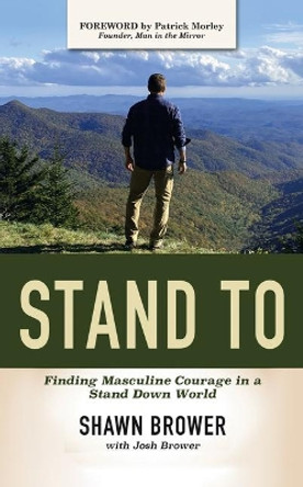 Stand to: Finding Masculine Courage in a Stand Down World by Shawn Brower 9781664224292