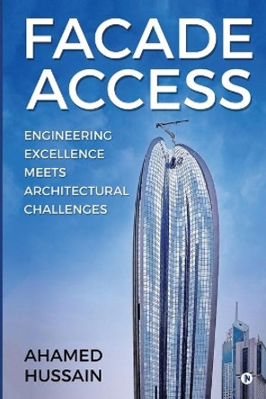 Facade Access: Engineering Excellence Meets Architectural Challenges by Ahamed Hussain 9781649198631