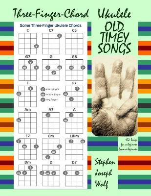 Three-Finger-Chord Ukulele Old Timey Songs by Stephen Joseph Wolf 9781937081706