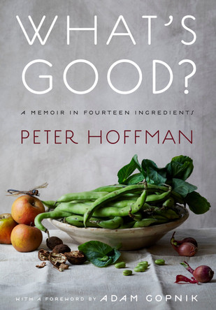 What's Good?: A Memoir in Fourteen Ingredients by Peter Hoffman