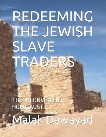 Redeeming the Jewish Slave Traders: The Inconvenient Holocaust... by Malak Dawayad 9798551806264