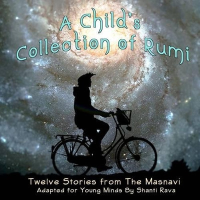 A Child's Collection of Rumi - Twelve Stories from the Masnavi Adapted for Young Minds by Shanti Rava 9781944396268