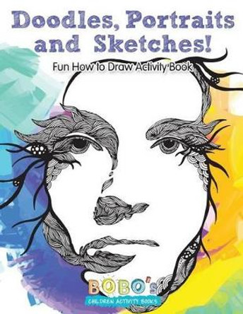 Doodles, Portraits and Sketches! Fun How to Draw Activity Book by Bobo's Children Activity Books 9781683270911