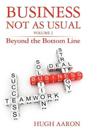 Business Not as Usual: Beyond the Bottom Line by Hugh Aaron 9781882521111