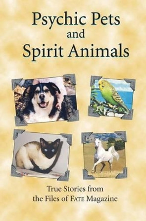 Psychic Pets and Spirit Animals: from the files of FATE magazine by Fate Magazine Editors 9781931942799