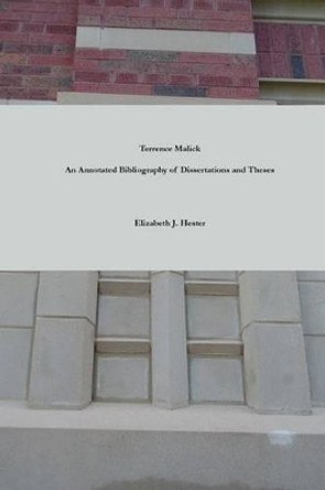 Terrence Malick: A Bibliography of Dissertations and Theses by Elizabeth J Hester 9781935779049