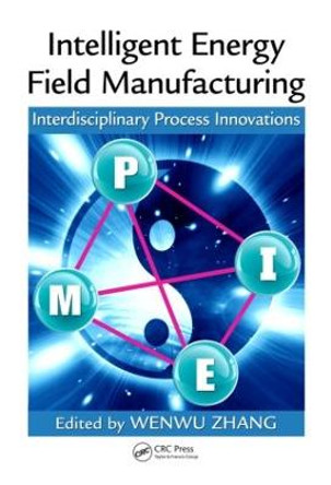 Intelligent Energy Field Manufacturing: Interdisciplinary Process Innovations by Wenwu Zhang