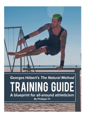 The Natural Method: Training Guide: Programming According to Georges Hebert by Philippe Til 9781540756930