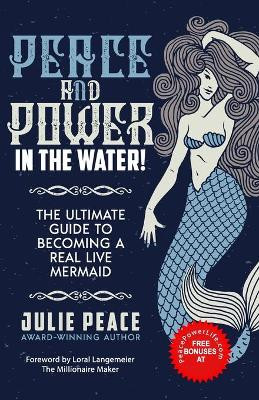 Peace and Power ... In the Water!: The Ultimate Guide to Becoming a Real Live Mermaid! by Julie Peace 9781772774078