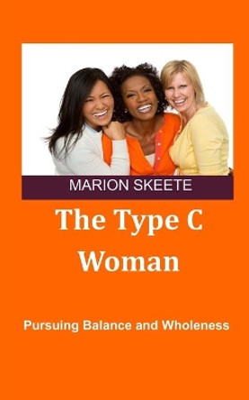 The Type C Woman: Pursuing Balance and Wholeness by Marion D Skeete 9781722090166