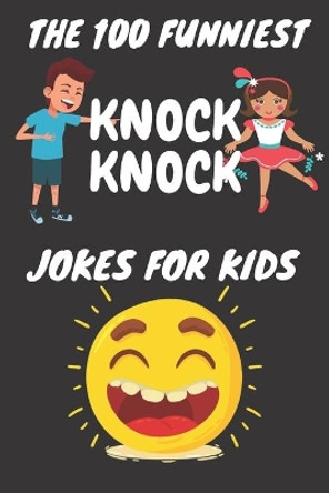 The 100 Funniest Knock-Knock Jokes for Kids: Knock-Knock Jokes for Kids (CUTE BLACK COVER) by Bht Kids 9798627213385