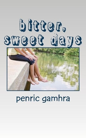 Bitter, Sweet Days by Penric Gamhra 9781544761152
