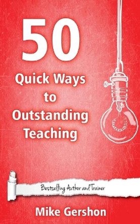 50 Quick Ways to Outstanding Teaching by MR Mike Gershon 9781508538240