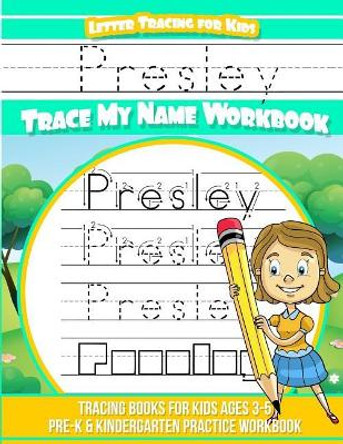 Presley Letter Tracing for Kids Trace My Name Workbook: Tracing Books for Kids Ages 3 - 5 Pre-K & Kindergarten Practice Workbook by Elise Garcia 9781718623033