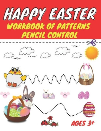 Happy easter workbook of patterns pencil control: Lines Shapes Letters & Numbers Ages 3+: A Beginner Kids Tracing Workbook for Toddlers, Preschool, Pre-K & Kindergarten Boys & Girls (basket stuffers gift for kids) by James Steven 9798712993864