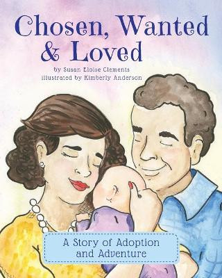 Chosen, Wanted & Loved: A Story of Adoption and Adventure by Kimberly Anderson 9781735248004