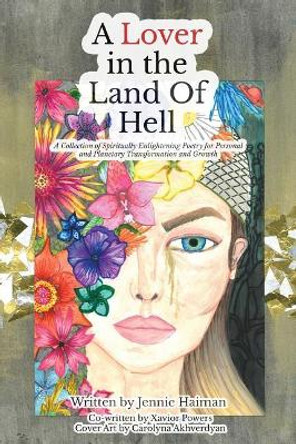 A Lover in the Land of Hell: A Collection of Spiritually Enlightening Poetry for Personal and Planetary Transformation and Growth by Xavior Powers 9781975861223