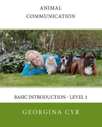 Animal Communication: Basic Introduction - Level 1 by Georgina Cyr 9781442154766