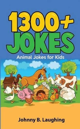 1300+ Jokes: Animal Jokes for Kids by Johnny B Laughing 9781515357100