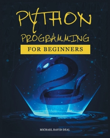 Python Crash Course for Beginners: A Practical Approach to Learn Python Programming by Michael David Deal 9781804347225