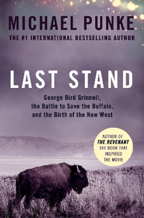 Last Stand: George Bird Grinnell, the Battle to Save the Buffalo, and the Birth of the New West by Michael Punke 9780008189341