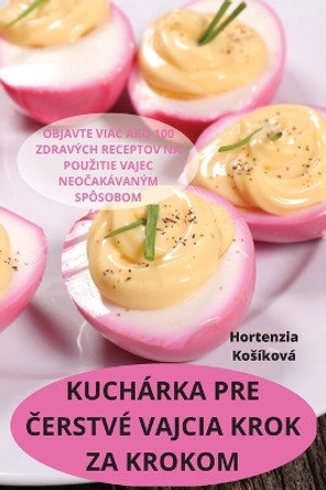 Kuchárka Pre &#268;erstvé Vajcia Krok Za Krokom by Hortenzia Kosíková 9781783570447