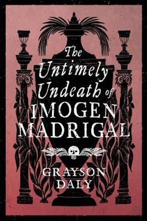 The Untimely Undeath of Imogen Madrigal by Grayson Daly 9781944286286