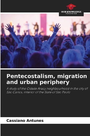 Pentecostalism, migration and urban periphery by Cassiano Antunes 9786205854648