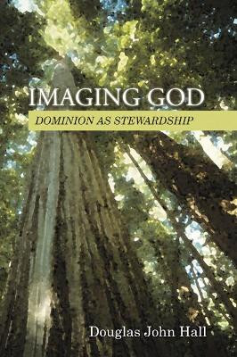 Imaging God: Dominion as Stewardship by Douglas J. Hall 9781592445806