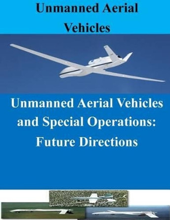 Unmanned Aerial Vehicles and Special Operations: Future Directions by Penny Hill Press 9781519686879