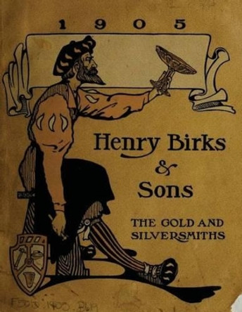 Henry Birks & Sons The gold and silversmiths 1905 by Henry Birks And Sons 9781522756958