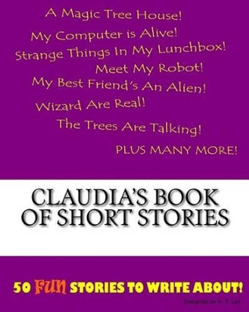 Claudia's Book Of Short Stories by K P Lee 9781522834472