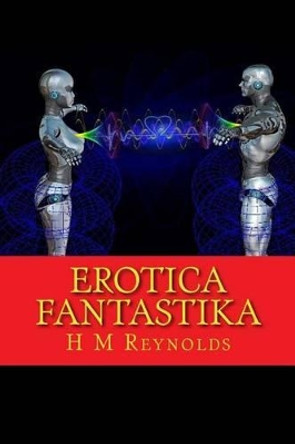 Erotica Fantastika by H M Reynolds 9781522855347