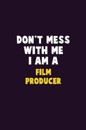 Don't Mess With Me, I Am A Film Producer: 6X9 Career Pride 120 pages Writing Notebooks by Emma Loren 9781679739927