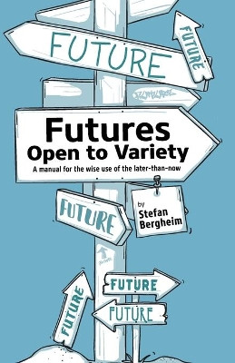 Futures - Open to Variety: A manual for the wise use of the later-than-now by Stefan Bergheim 9783000690532