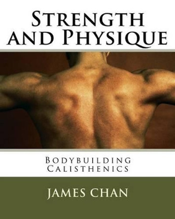 Strength and Physique: : Bodybuilding Calisthenics by James Chan 9781523878727