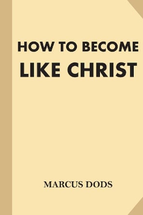 How To Become Like Christ (Large Print) by Marcus Dods 9781541143470