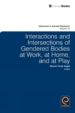 Interactions and Intersections of Gendered Bodies at Work, at Home, and at Play by Marcia Texler Segal 9781849509442