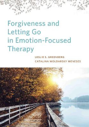 Forgiveness and Letting Go in Emotion-Focused Therapy by Catalina Woldarsky Meneses