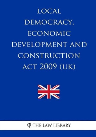 Local Democracy, Economic Development and Construction Act 2009 (UK) by The Law Library 9781987505900