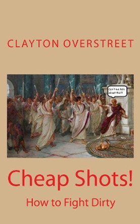 Cheap Shots: How to Fight Dirty by Clayton Overstreet 9781976544309